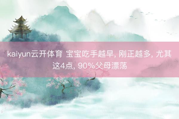 kaiyun云开体育 宝宝吃手越早, 刚正越多, 尤其这4点, 90%父母漂荡