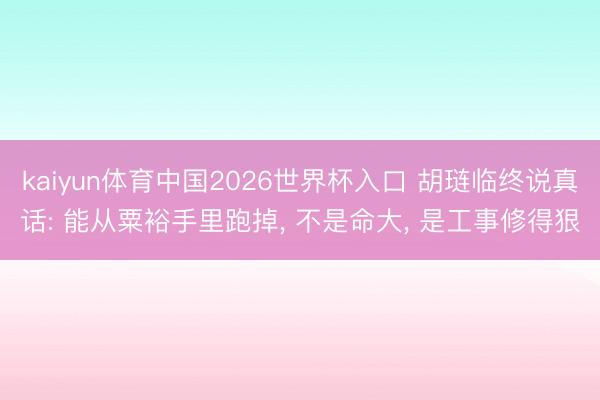 kaiyun体育中国2026世界杯入口 胡琏临终说真话: 能从粟裕手里跑掉, 不是命大, 是工事修得狠