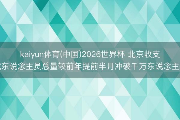kaiyun体育(中国)2026世界杯 北京收支境东说念主员总量较前年提前半月冲破千万东说念主次
